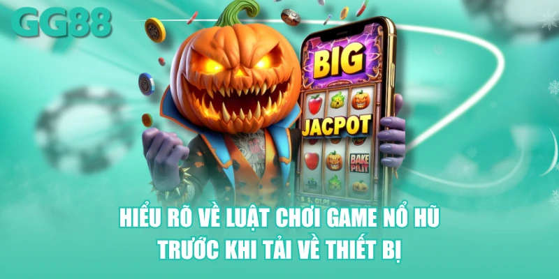 Hiểu rõ về luật chơi game nổ hũ trước khi tải về thiết bị